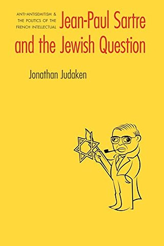 Jean–Paul Sartre and the Jewish Question – Anti–antisemitism and the Politics of the French Intellectual