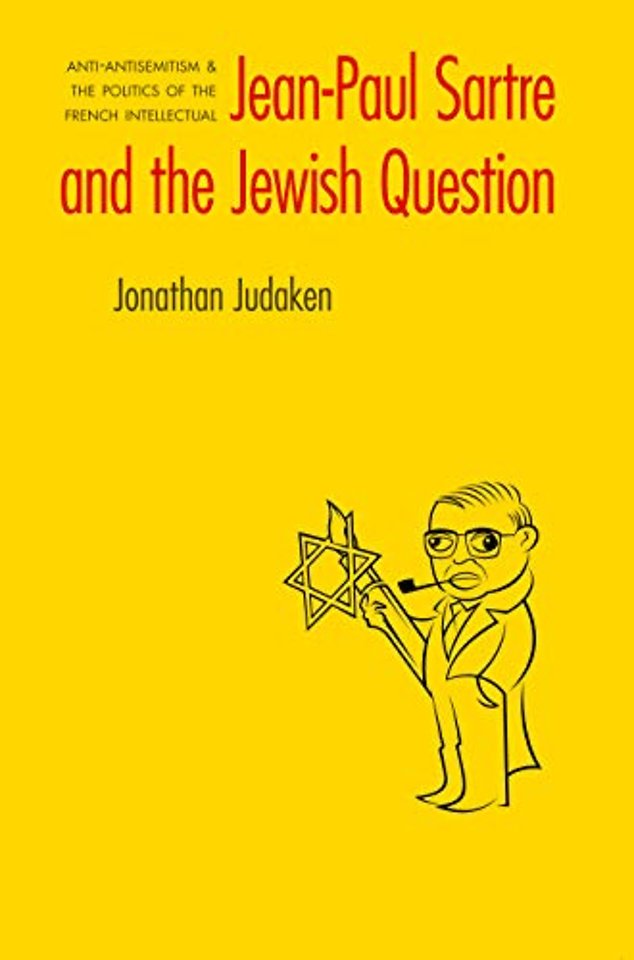 Jean–Paul Sartre and the Jewish Question – Anti–antisemitism and the Politics of the French Intellectual