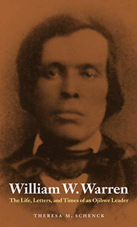 William W. Warren – The Life, Letters, and Times of an Ojibwe Leader