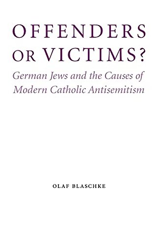 Offenders or Victims? – German Jews and the Causes of Modern Catholic Antisemitism