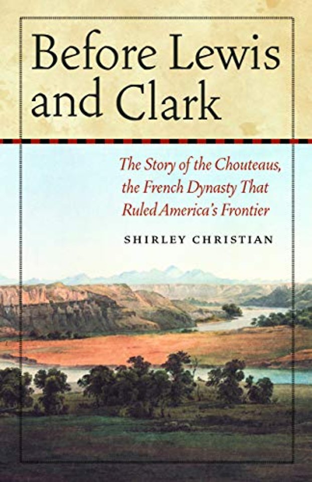 Before Lewis and Clark – The Story of the Chouteaus, the French Dynasty That Ruled America`s Frontier