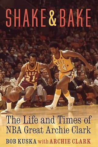 Shake and Bake – The Life and Times of NBA Great Archie Clark