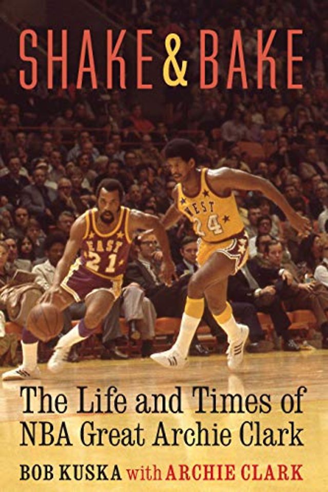 Shake and Bake – The Life and Times of NBA Great Archie Clark