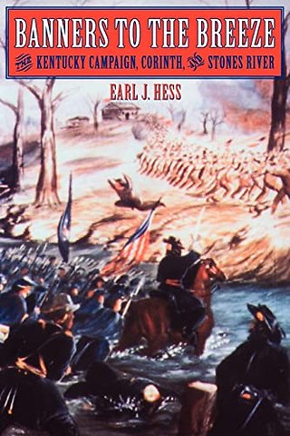 Banners to the Breeze – The Kentucky Campaign, Corinth, and Stones River