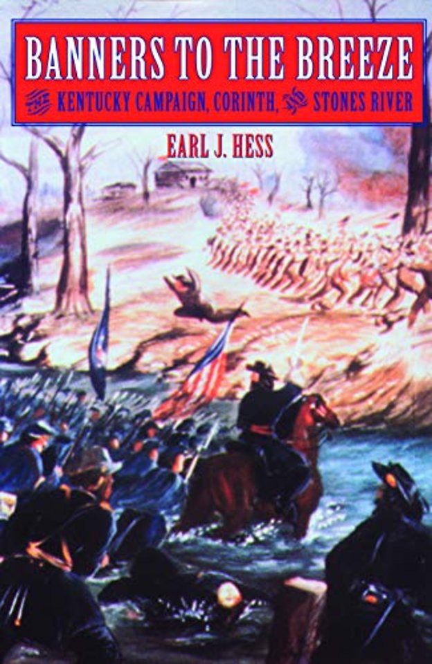 Banners to the Breeze – The Kentucky Campaign, Corinth, and Stones River