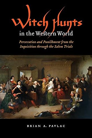 Witch Hunts in the Western World – Persecution and Punishment from the Inquisition Through the Salem Trials