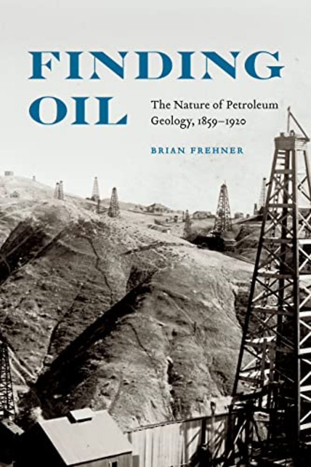 Finding Oil – The Nature of Petroleum Geology, 1859–1920