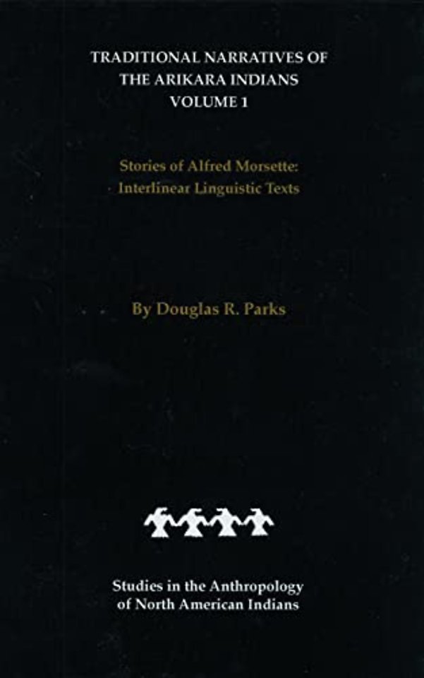 Traditional Narratives of the Arikara Indians (Interlinear Translations) Volume 1