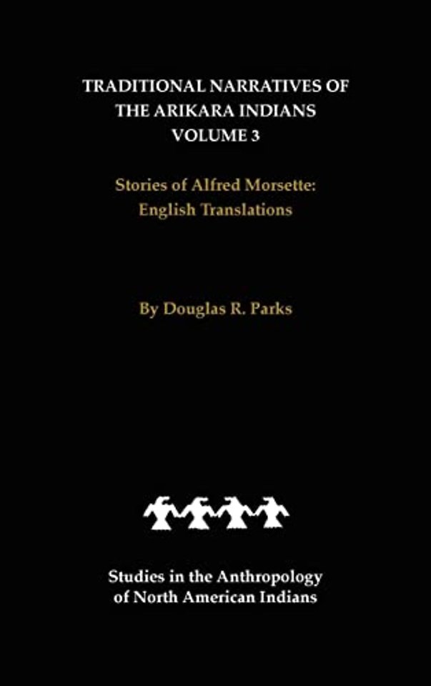 Traditional Narratives of the Arikara Indians, English Translations, Volume 3