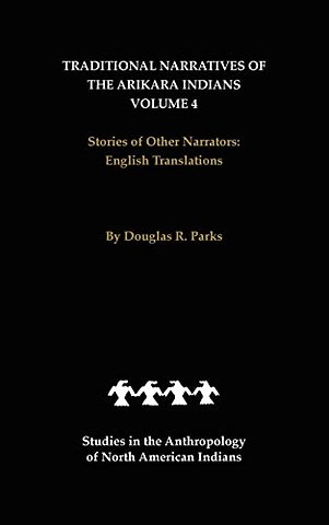 Traditional Narratives of the Arikara Indians, English Translations, Volume 4