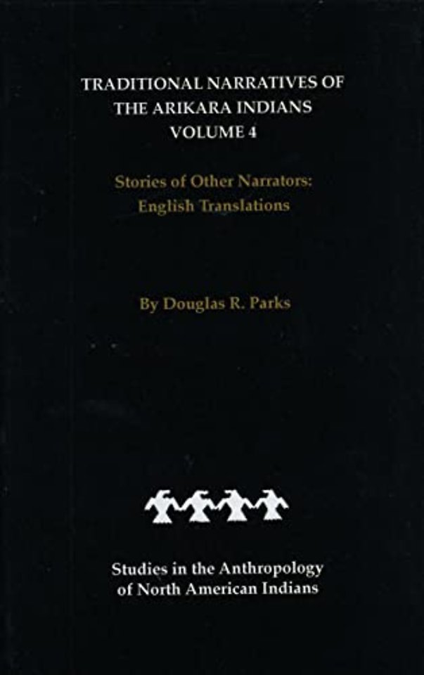Traditional Narratives of the Arikara Indians, English Translations, Volume 4