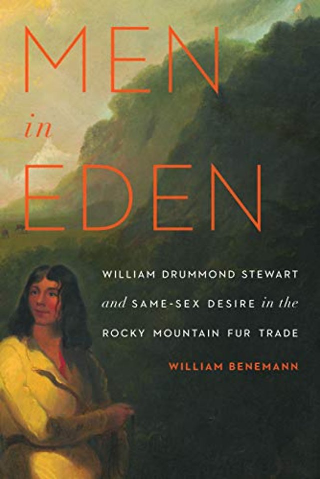 Men in Eden – William Drummond Stewart and Same–Sex Desire in the Rocky Mountain Fur Trade