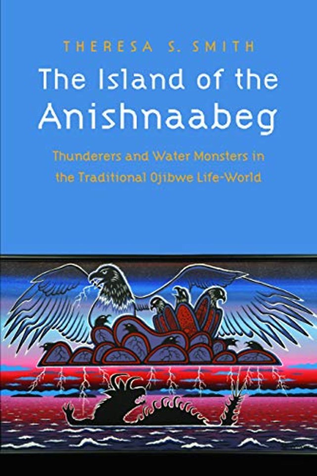 The Island of the Anishnaabeg – Thunderers and Water Monsters in the Traditional Ojibwe Life–World