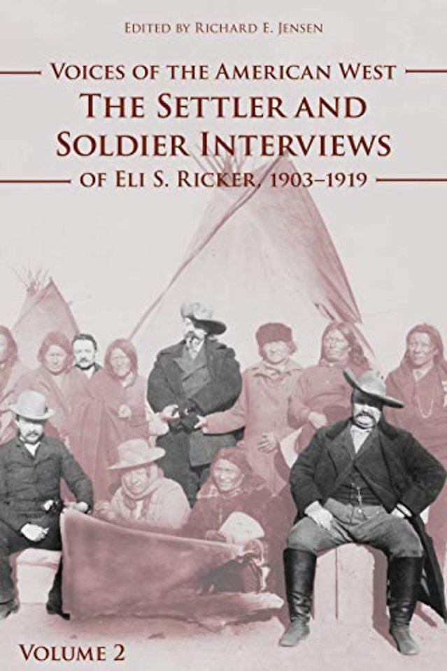 Voices of the American West, Volume 2 – The Settler and Soldier Interviews of Eli S. Ricker, 1903–1919
