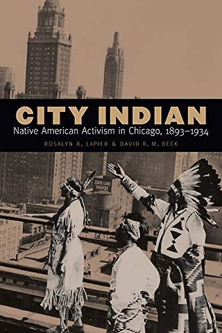 City Indian – Native American Activism in Chicago, 1893–1934