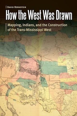 How the West Was Drawn – Mapping, Indians, and the Construction of the Trans–Mississippi West