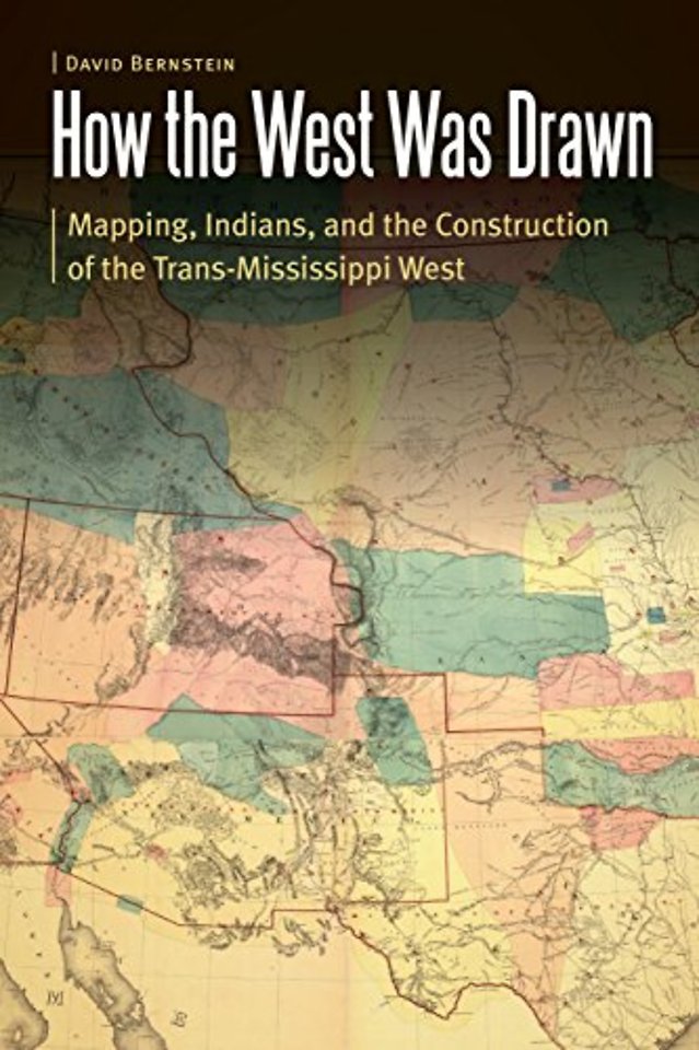 How the West Was Drawn – Mapping, Indians, and the Construction of the Trans–Mississippi West