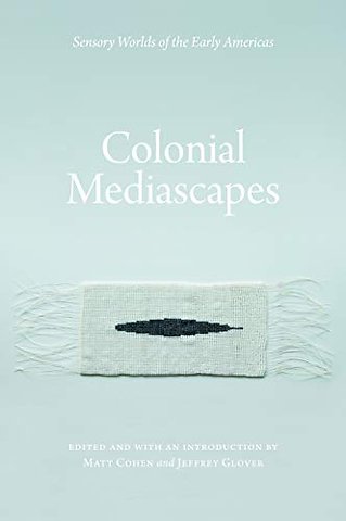Colonial Mediascapes – Sensory Worlds of the Early Americas