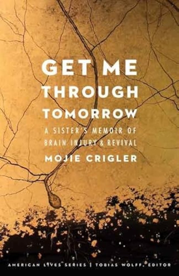 Get Me Through Tomorrow – A Sister`s Memoir of Brain Injury and Revival