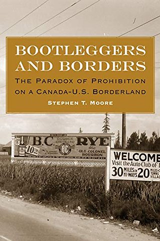 Bootleggers and Borders – The Paradox of Prohibition on a Canada–U.S. Borderland