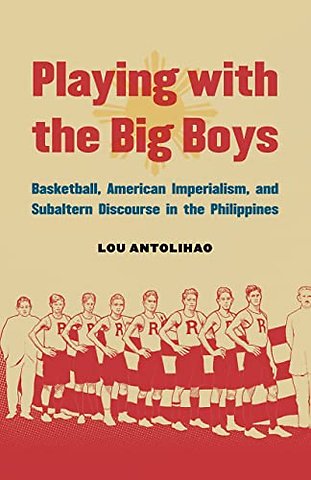 Playing with the Big Boys – Basketball, American Imperialism, and Subaltern Discourse in the Philippines