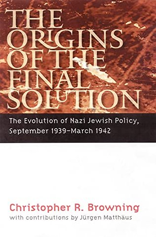 The Origins of the Final Solution – The Evolution of Nazi Jewish Policy, September 1939–March 1942