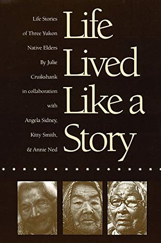 Life Lived Like a Story – Life Stories of Three Yukon Native Elders