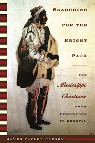 Searching for the Bright Path – The Mississippi Choctaws from Prehistory to Removal
