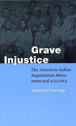 Grave Injustice – The American Indian Repatriation Movement and NAGPRA