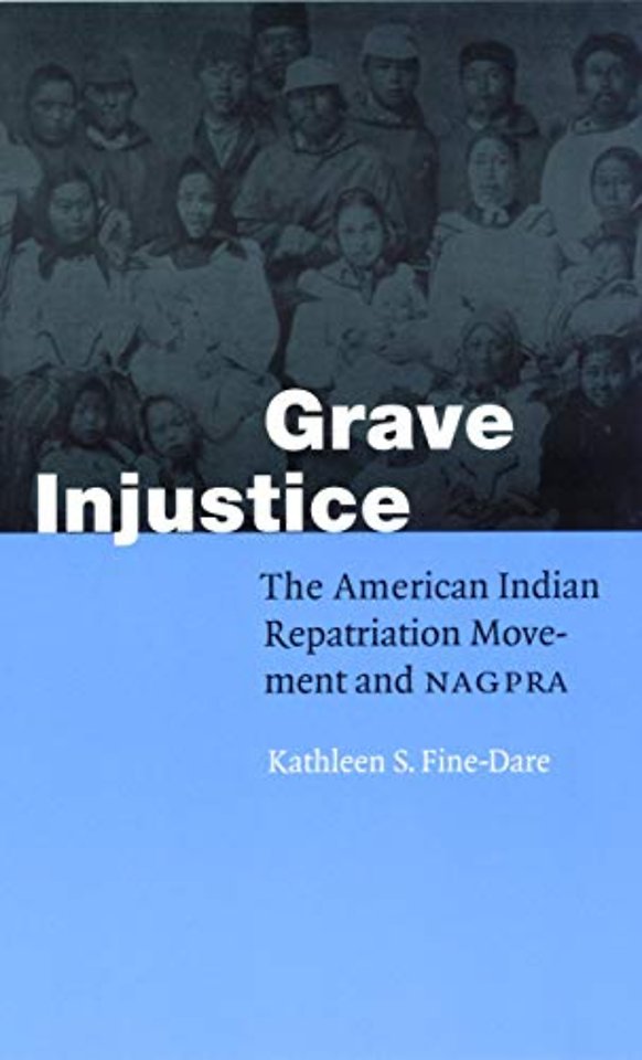 Grave Injustice – The American Indian Repatriation Movement and NAGPRA