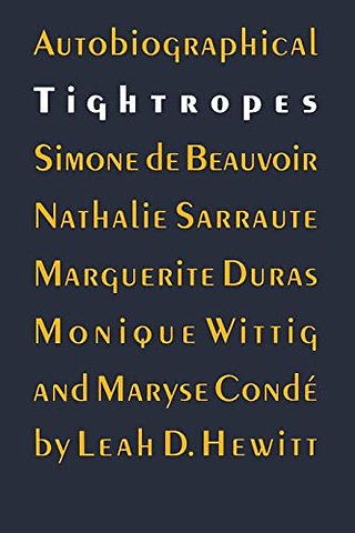 Autobiographical Tightropes – Simone De Beauvoir, Nathalie Sarraute, Marguerite Duras, Monique Wittig, and Maryse Condé