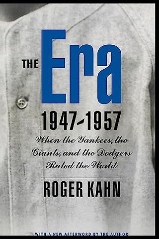 The Era, 1947–1957 – When the Yankees, the Giants, and the Dodgers Ruled the World