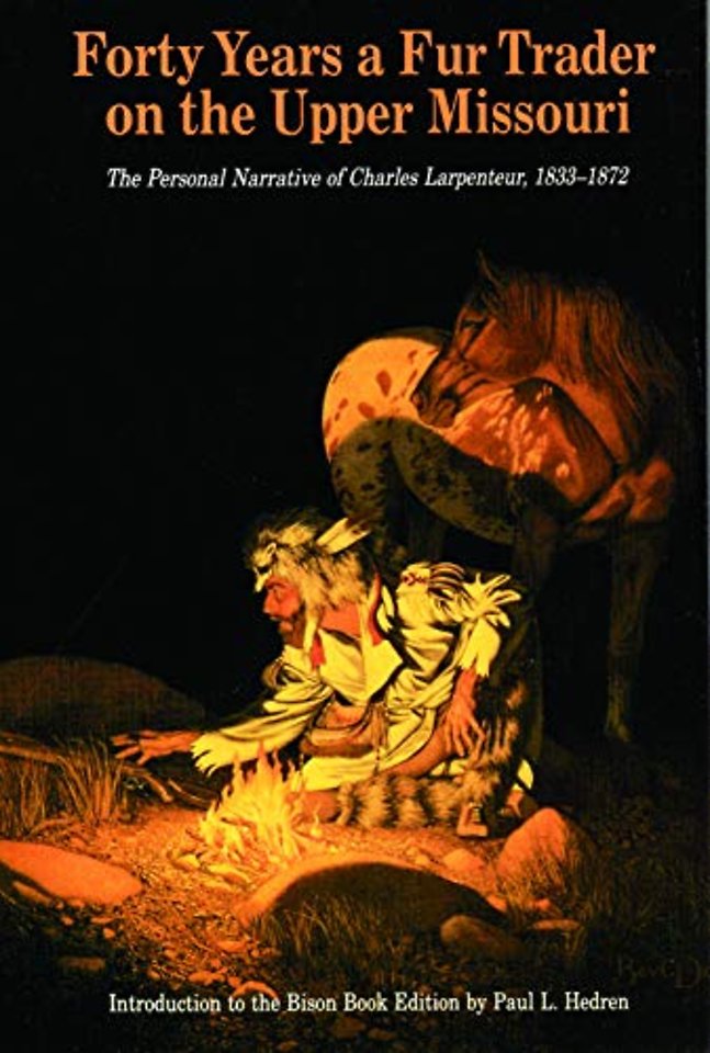 Forty Years a Fur Trader on the Upper Missouri – The Personal Narrative of Charles Larpenteur, 1833–1872