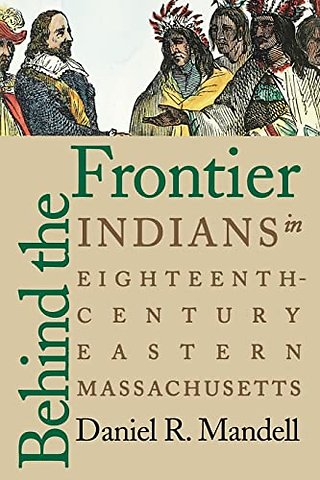 Behind the Frontier – Indians in Eighteenth–Century Eastern Massachusetts