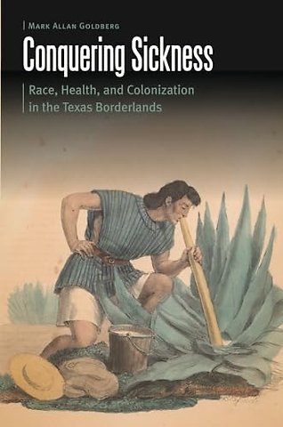 Conquering Sickness – Race, Health, and Colonization in the Texas Borderlands