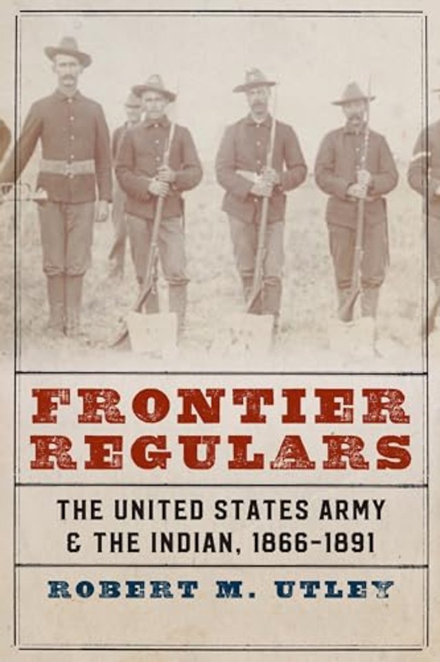 Frontier Regulars – The United States Army and the Indian, 1866–1891