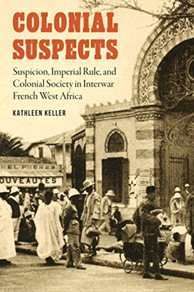 Colonial Suspects – Suspicion, Imperial Rule, and Colonial Society in Interwar French West Africa