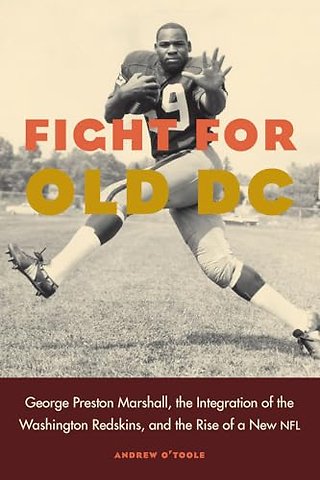 Fight for Old DC – George Preston Marshall, the Integration of the Washington Redskins, and the Rise of a New NFL