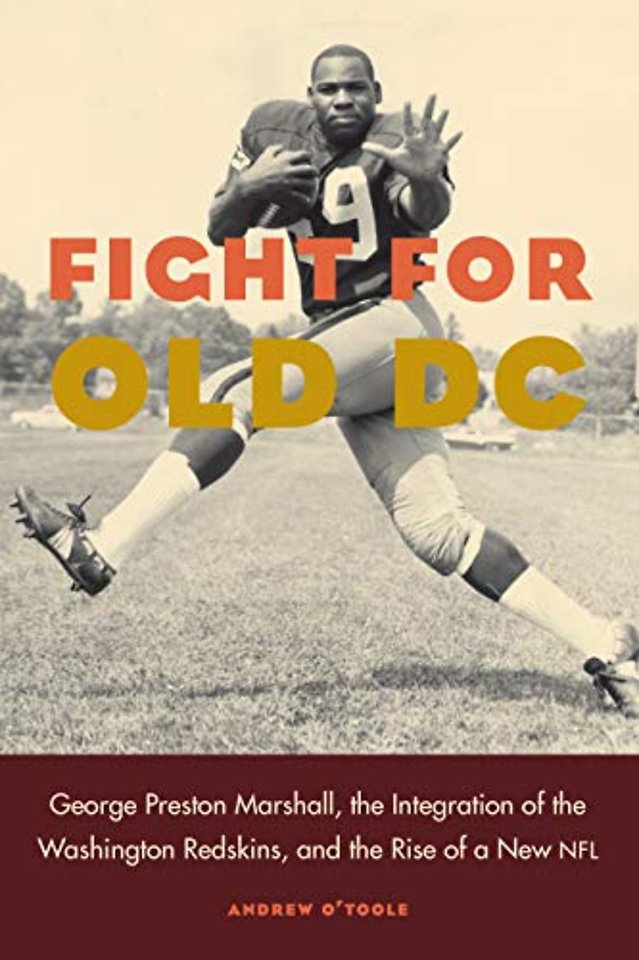 Fight for Old DC – George Preston Marshall, the Integration of the Washington Redskins, and the Rise of a New NFL