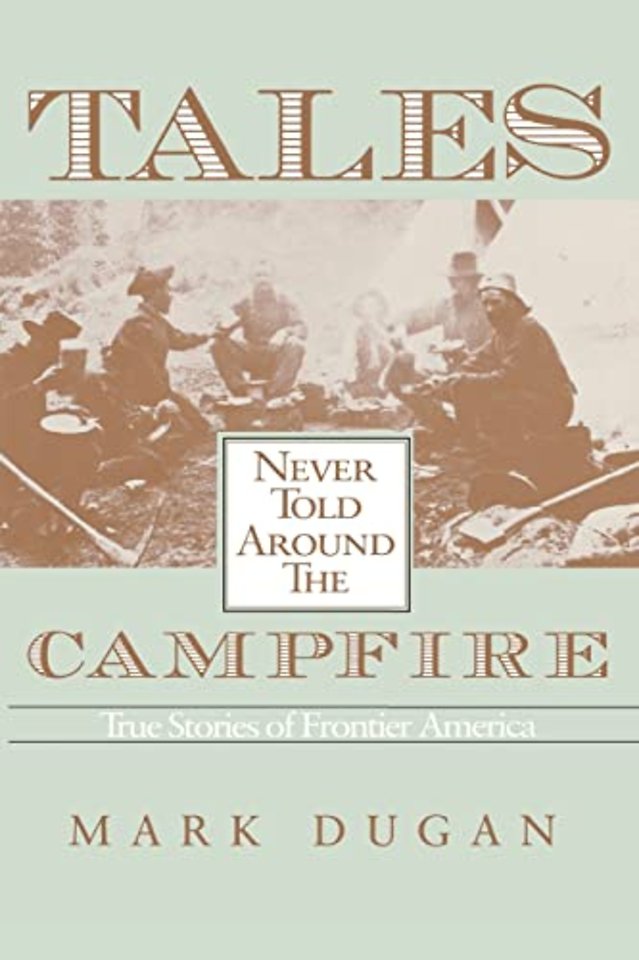 Tales Never Told Around the Campfire – True Stories of Frontier America