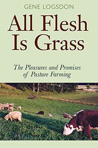 All Flesh Is Grass – The Pleasures and Promises of Pasture Farming