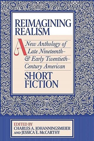 Reimagining Realism – A New Anthology of Late Nineteenth– and Early Twentieth–Century American Short Fiction