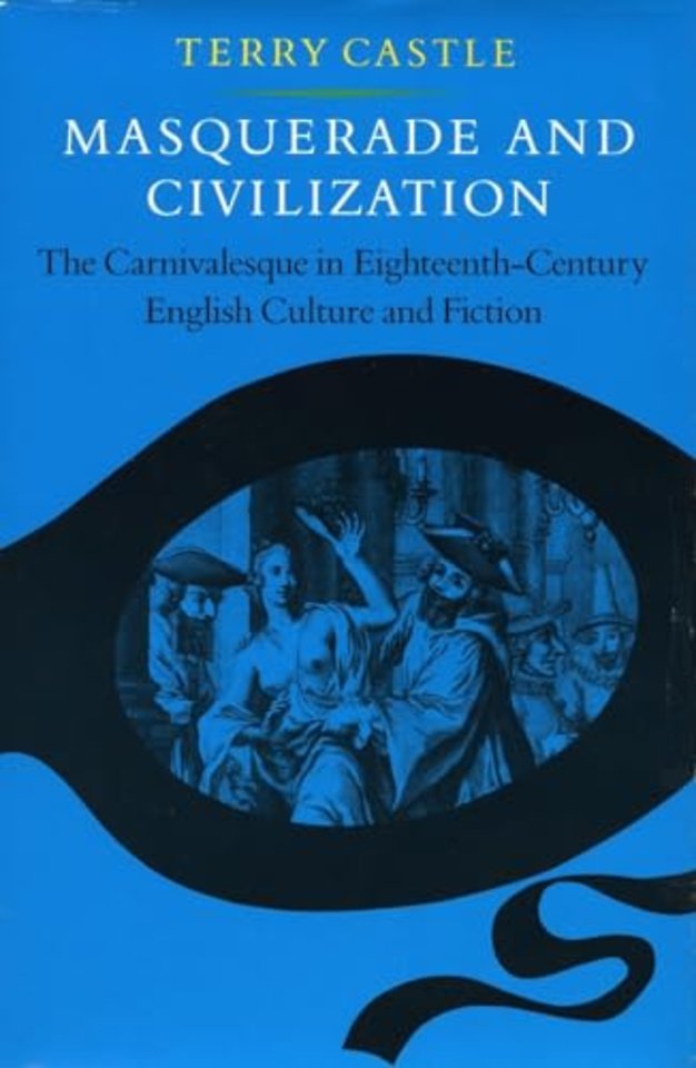 Masquerade and Civilization – The Carnivalesque in Eighteenth–Century English Culture and Fiction