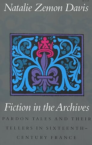 Fiction in the Archives – Pardon Tales and Their Tellers in Sixteenth–Century France