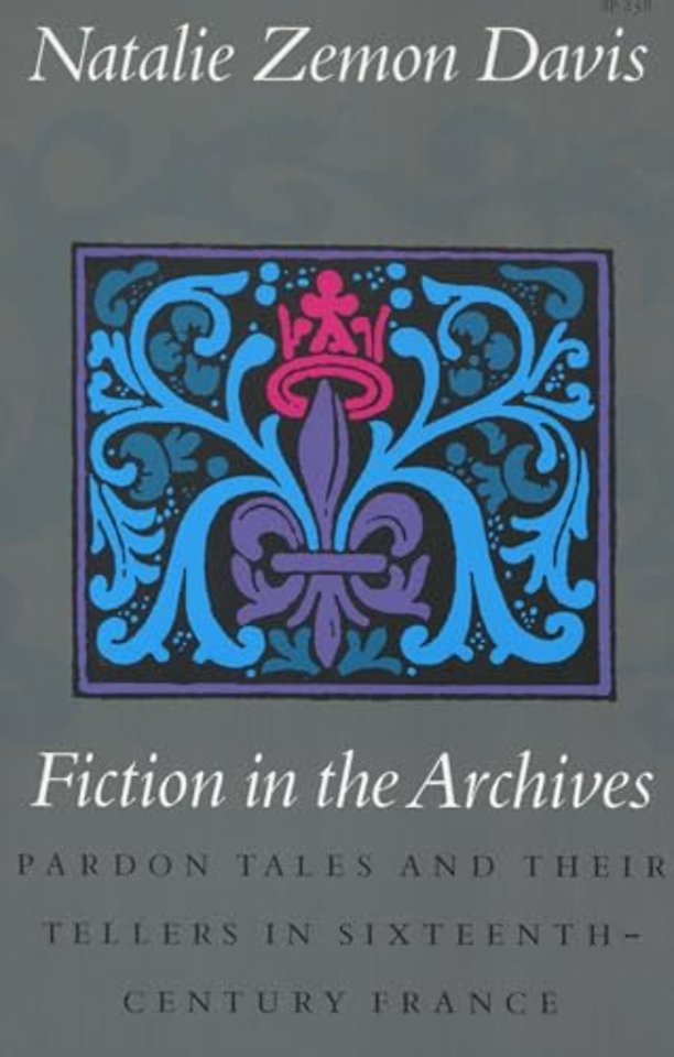 Fiction in the Archives – Pardon Tales and Their Tellers in Sixteenth–Century France