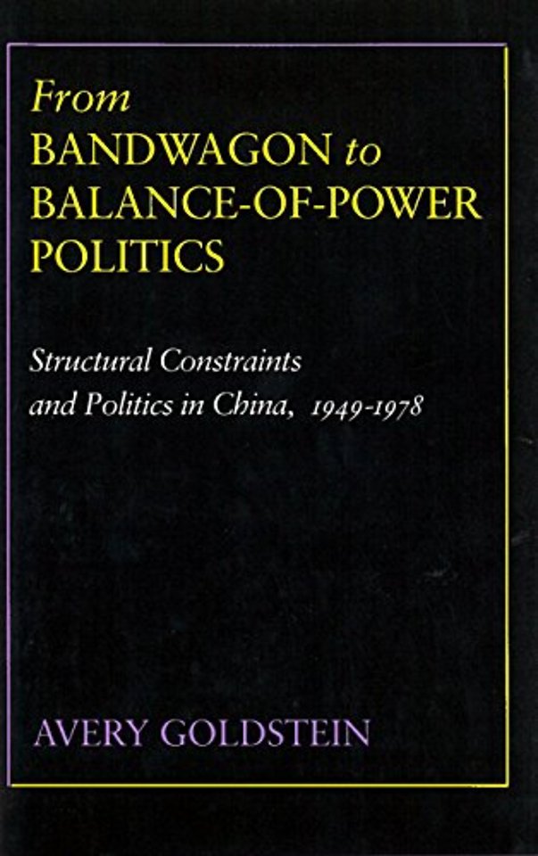 From Bandwagon to Balance–of–Power Politics – Structural Constraints and Politics in China, 1949–1978