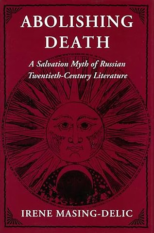 Abolishing Death – A Salvation Myth of Russian Twentieth–Century Literature
