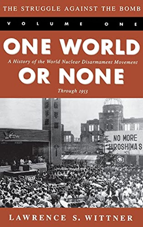 The Struggle Against the Bomb – Volume One, One World or None: a History of the World Nuclear Disarmament Movement Through 1953