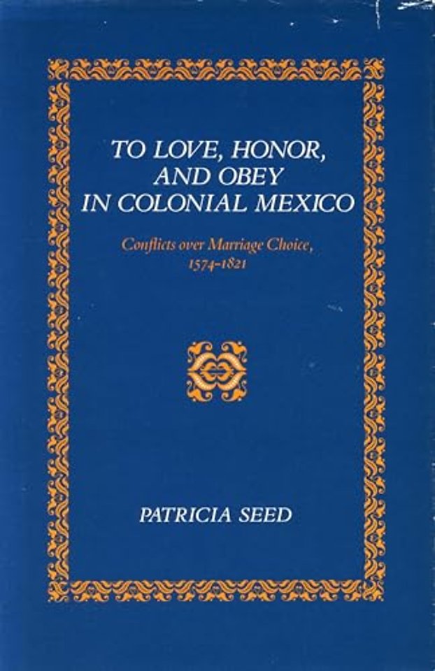 To Love, Honor, and Obey in Colonial Mexico – Conflicts Over Marriage Choice, 1574–1821