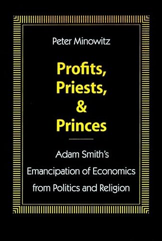 Profits, Priests, and Princes – Adam Smith`s Emancipation of Economics from Politics and Religion